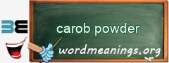 WordMeaning blackboard for carob powder